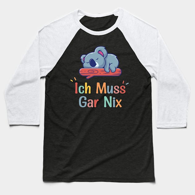 Koala Sleeping With Funny German Saying "Ich Muss Gar Nix" Baseball T-Shirt by kim.id